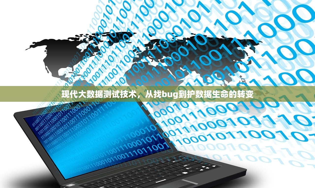 现代大数据测试技术,从找bug到护数据生命的转变 现代大数据测试技术,从找bug到护数据生命的转变